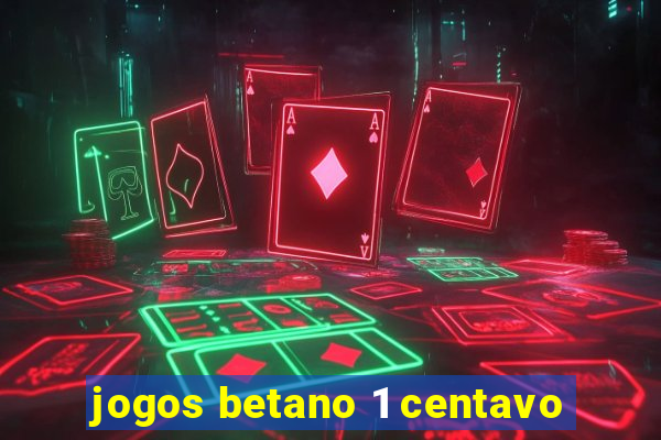 jogos betano 1 centavo